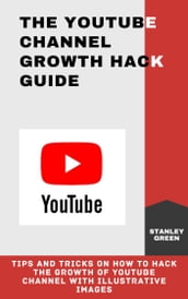 THE YOUTUBE CHANNEL GROWTH HACK GUIDE