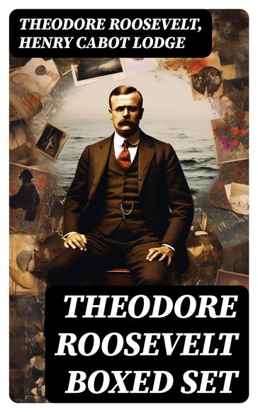 THEODORE ROOSEVELT Boxed Set - Theodore Roosevelt - Henry Cabot Lodge
