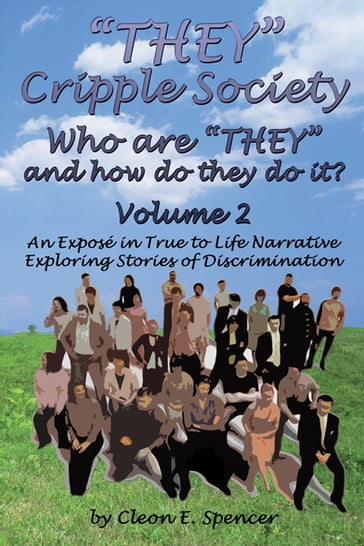 "THEY" Cripple Society Who are "THEY" and how do they do it? Volume 2: An Expose in True to Life Narrative Exploring Stories of Discrimination - Cleon E. Spencer