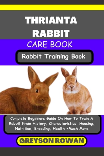 THRIANTA RABBIT CARE BOOK Rabbit Training Book - Greyson Rowan