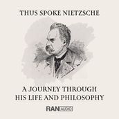 THUS SPOKE NIETZSCHE - A JOURNEY THROUGH HIS LIFE AND PHILOSOPHY