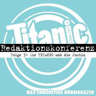 TITANIC - Das endgültige Hörmagazin, Staffel 2, Folge 3: Die TITANIC und die Justiz - Moritz Hurtgen - Torsten Gaitzsch - Gabi Rittig