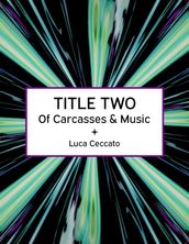 TITLE TWO Of Carcasses & Music