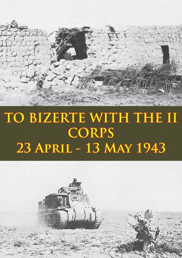 TO BIZERTE WITH THE II CORPS - 23 April - 13 May 1943 [Illustrated Edition] - ANON