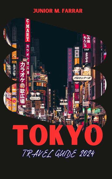 TOKYO TRAVEL GUIDE 2024 - JUNIOR M. FARRAR