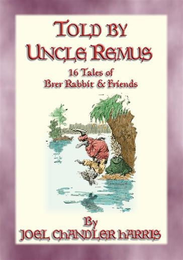 TOLD BY UNCLE REMUS - 16 tales of Brer Rabbit and Friends - J. M. Conde and Frank Uerbeck. Illustrated by A. B. Frost - Joel Chandler Harris