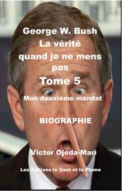 TOME 5 - George W. Bush La vérité quand je ne mens pas