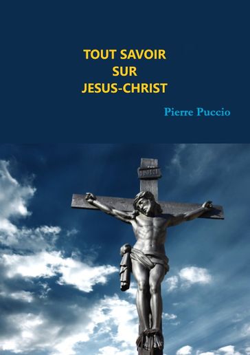 TOUT SAVOIR SUR JESUS-CHRIST - Pierre Puccio