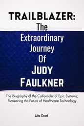 TRAILBLAZER : The Extraordinary Journey of Judy Faulkner