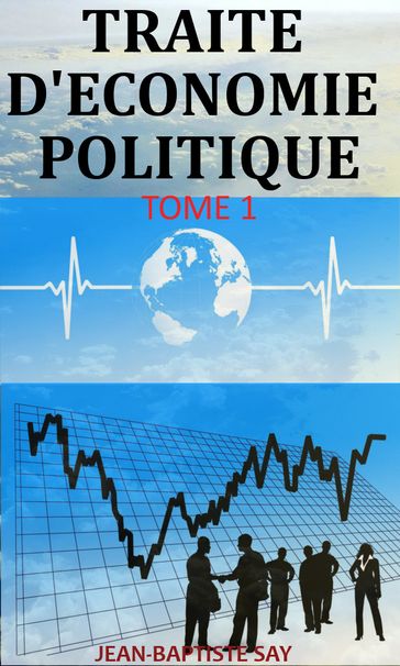 TRAITE D'ÉCONOMIE POLITIQUE: Tome 1 - Jean-Baptiste Say