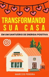 TRANSFORMANDO SUA CASA EM UM SANTUÁRIO DE ENERGIA POSITIVA