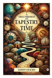A TREK THROUGH THE TAPESTRY OF TIME