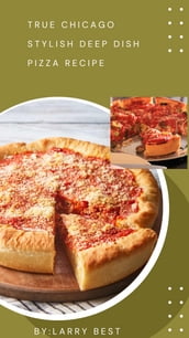 TRUE CHICAGO STYLISH DEEP DISH PIZZA RECIPE