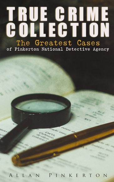 TRUE CRIME COLLECTION: The Greatest Cases of Pinkerton National Detective Agency - Allan Pinkerton