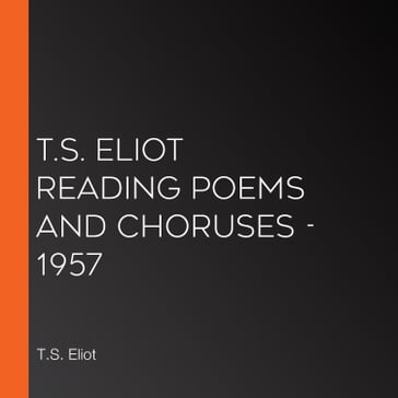 T.S. Eliot Reading Poems and Choruses - 1957 - T.S. Eliot