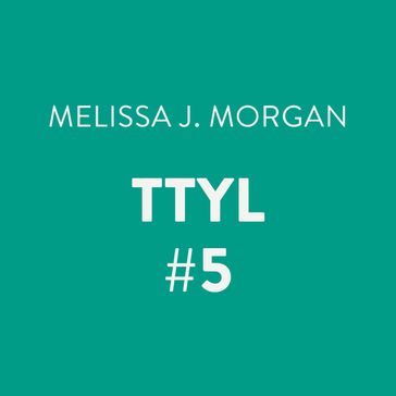 TTYL #5 - Melissa J. Morgan