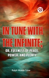 IN TUNE WITH THE INFINITE; or, Fullness of Peace, Power, and Plenty