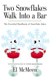 TWO SNOWFLAKES WALK INTO A BAR: The Essential Handbook of Snowflake Jokes