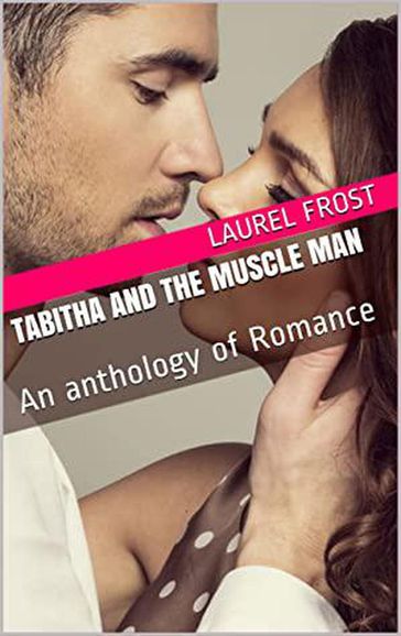 Tabitha and The Muscle Man An Anthology of Romance - Laurel Frost