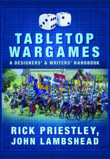 Tabletop Wargames: A Designers' and Writers' Handbook - Rick Priestley - John Lambshead