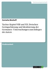 Tacitus: Kapitel VIII und XX: Zwischen Geringschätzung und Idealisierung der Germanen - Untersuchungen zum Anliegen des Autors