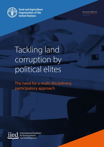 Tackling Land Corruption by Political Elites: The Need for a Multi-Disciplinary, Participatory Approach - Food and Agriculture Organization of the United Nations