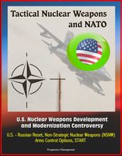 Tactical Nuclear Weapons and NATO - U.S. Nuclear Weapons Development and Modernization Controversy, U.S. - Russian Reset, Non-Strategic Nuclear Weapons (NSNW), Arms Control Options, START