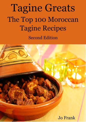 Tagine Greats: 100 Delicious Tagine Recipes, The Top 100 Moroccan Tajine recipes - Second Edition - Jo Frank