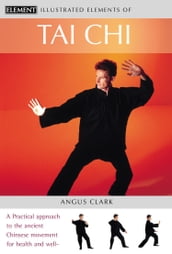 Tai Chi: A practical approach to the ancient Chinese movement for health and well-being (The Illustrated Elements of)
