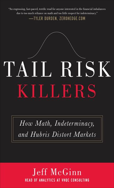 Tail Risk Killers: How Math, Indeterminacy, and Hubris Distort Markets - Jeffrey McGinn