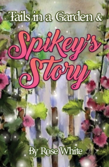 Tails in a Garden & Spikey's Story - Rose White