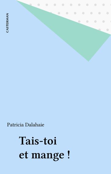 Tais-toi et mange ! - Patricia Dalahaie