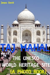 Taj Mahal : The Unesco World Heritage Site (A Photo Book)