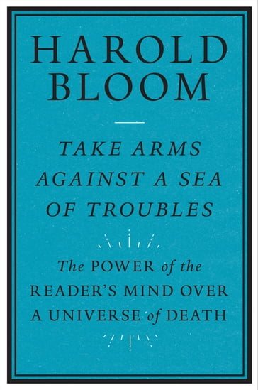 Take Arms against a Sea of Troubles - Harold Bloom