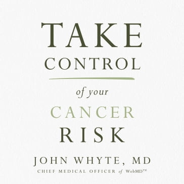 Take Control of Your Cancer Risk - John Whyte - MD - MPH