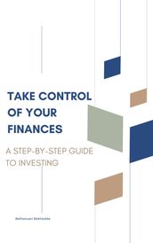 Take Control of Your Finances: A Step-by-Step Guide to Investing