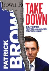 Take Down, The Attempted Political Assassination of Patrick Brown
