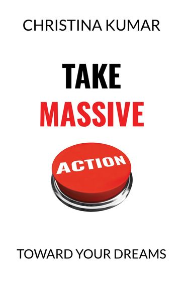 Take Massive Action - Christina Kumar