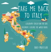 Take Me Back to Italy - Geography Education for Kids   Children s Explore the World Books