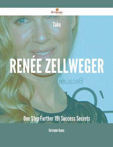 Take Renée Zellweger One Step Further - 191 Success Secrets - Christopher Haynes