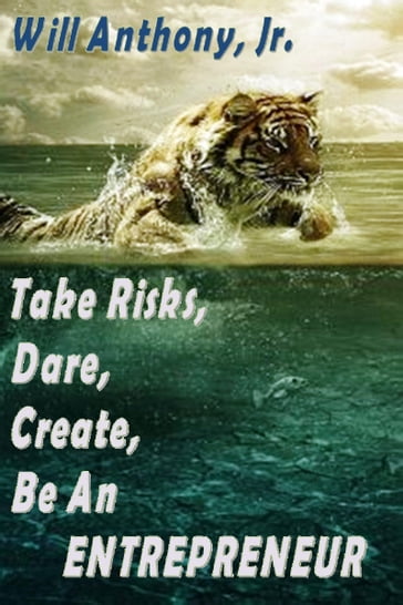 Take Risks, Dare, Create, Be An Entrepreneur - Will Anthony Jr