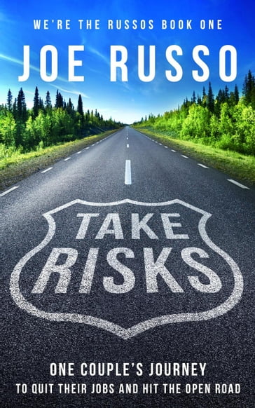 Take Risks: One Couple's Journey to Quit Their Jobs and Hit the Open Road - Joe Russo