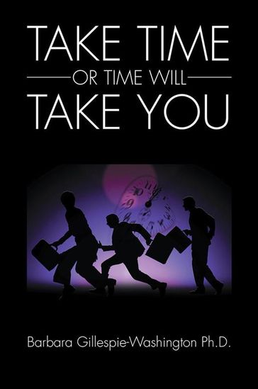 Take Time or Time Will Take You - Barbara Gillespie-Washington Ph.D.