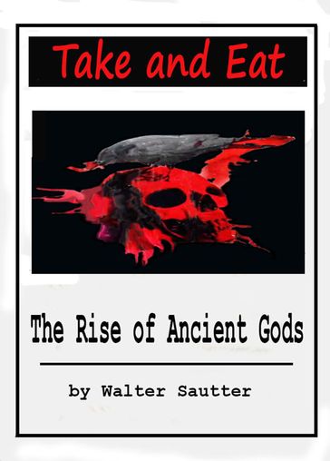 Take and Eat: The Rise of Ancient Gods - Walt Sautter