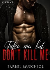 Take me, but don t kill me. Erotischer Roman