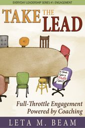 Take the Lead: Full-Throttle Engagement Powered by Coaching. Everyday Leadership Series #1: Engagement.