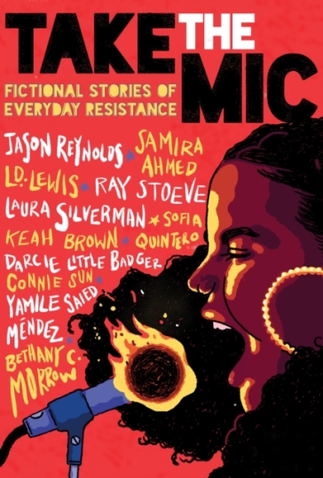 Take the Mic: Fictional Stories of Everyday Resistance - Jason Reynolds - Samira Ahmed - L. D. Lewis - Ray Stoeve - Laura Silverman - Sofia Quintero - Keah Brown - Darcie Little Badger - Yamile Saied Mendez - Bethany C. Morrow