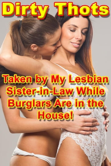 Taken by My Lesbian Sister-in-Law While Burglars Are in the House! - Dirty Thots