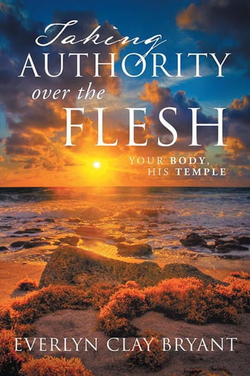 Taking Authority over the Flesh - Everlyn Clay Bryant