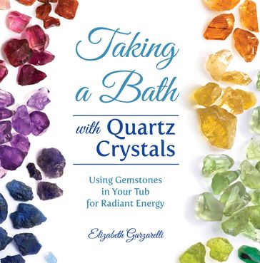 Taking a Bath with Quartz Crystals - Elizabeth Garzarelli